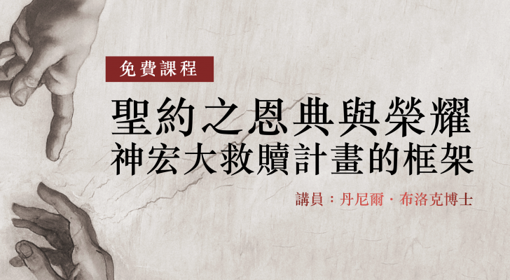 圣约之恩典与荣耀——神宏大救赎计划的框架（布洛克博士）